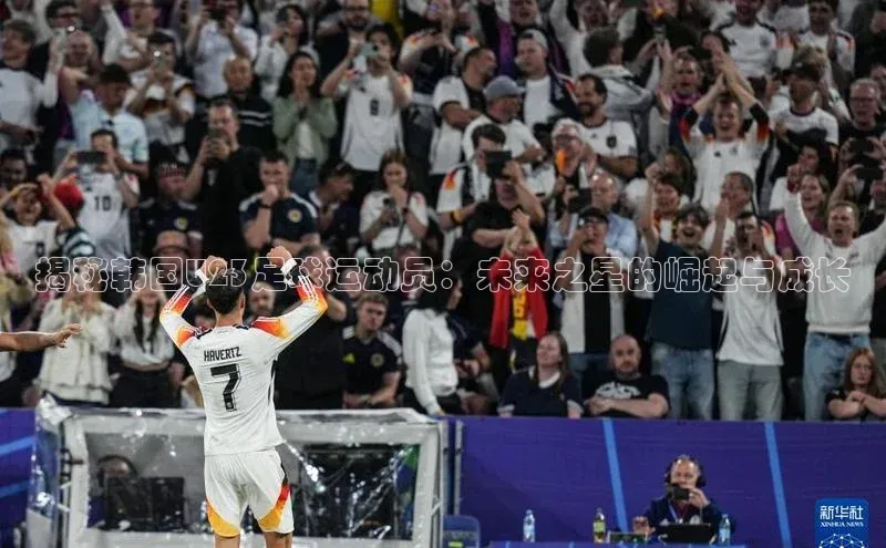 2121非凡足球网页版百度数据开放平台揭秘韩国U23足球运动员：未来之星的崛起与成长