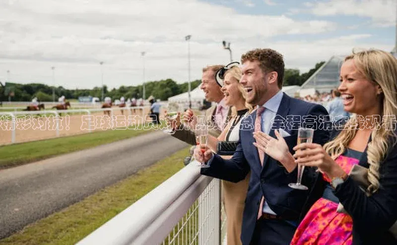 2121非凡体育安卓版小米精彩对抗！足球运动员对抗视频汇总，全程高清在线观看