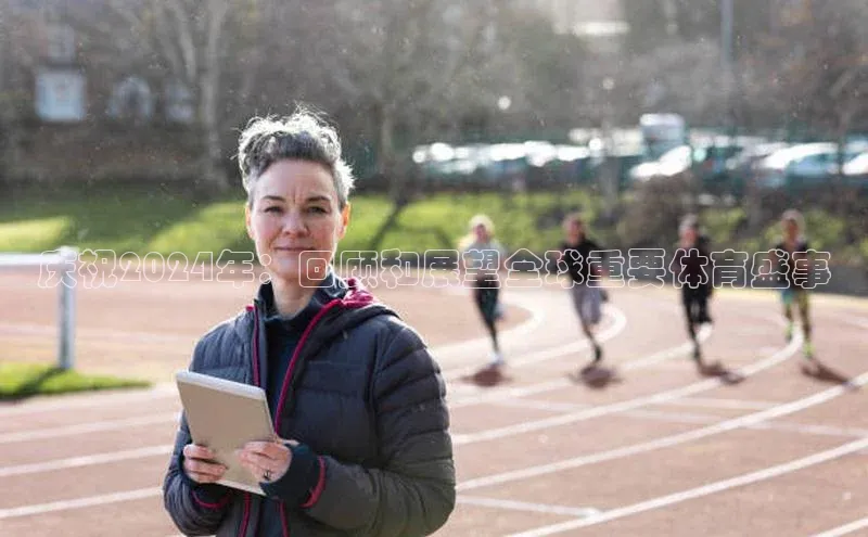 庆祝2024年：回顾和展望全球重要体育盛事