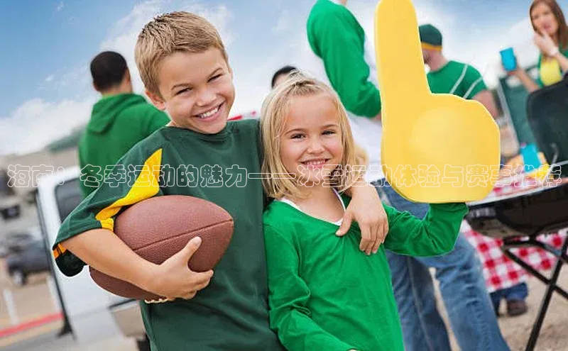 海南：冬季运动的魅力——冰雪运动体验与赛事推荐