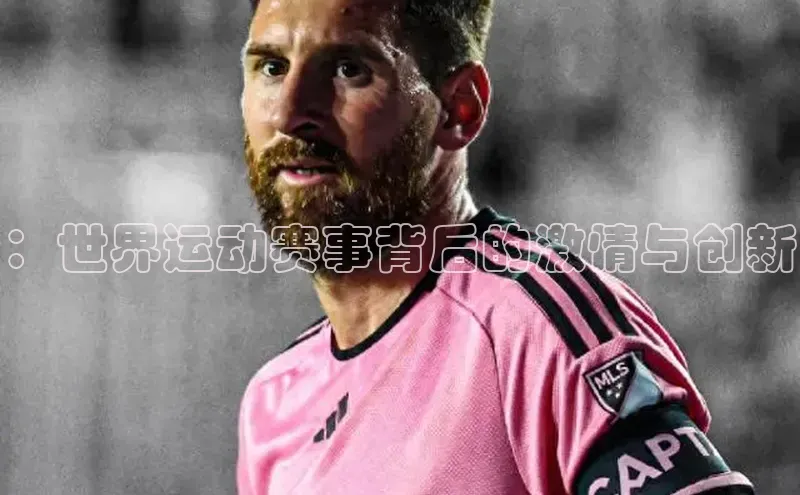 ：世界运动赛事背后的激情与创新