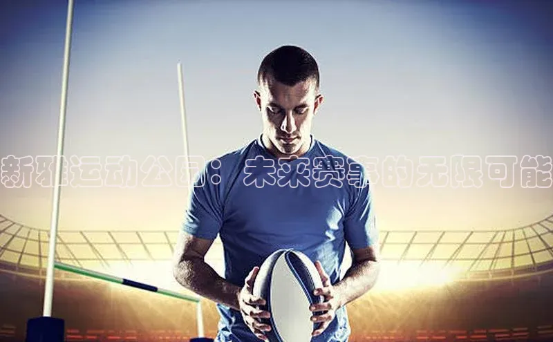 新雅运动公园：未来赛事的无限可能