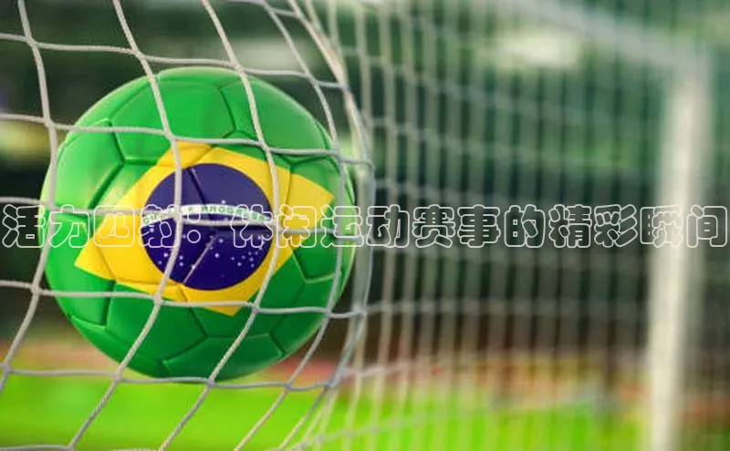 活力四射：休闲运动赛事的精彩瞬间