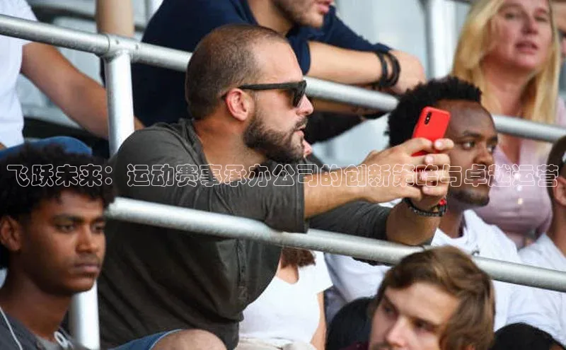 飞跃未来：运动赛事承办公司的创新策略与卓越运营