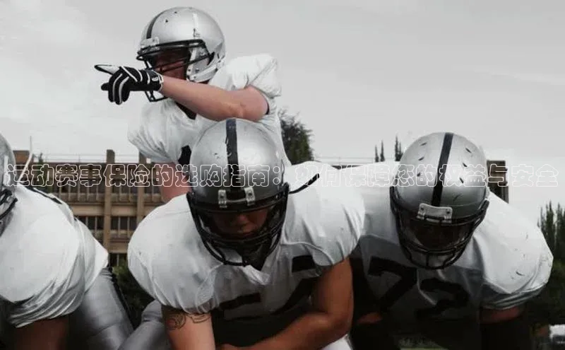 运动赛事保险的选购指南：如何保障您的权益与安全