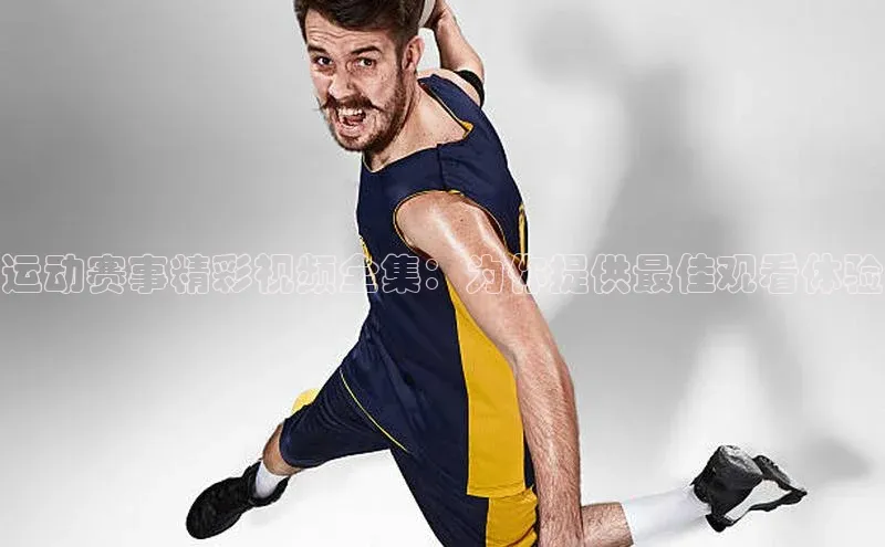 运动赛事精彩视频全集：为你提供最佳观看体验