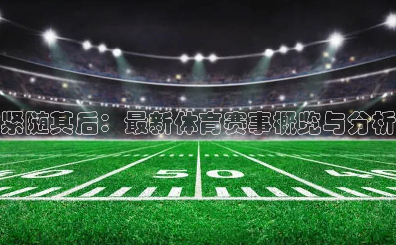 紧随其后：最新体育赛事概览与分析